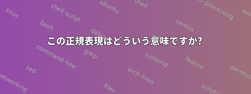 この正規表現はどういう意味ですか?