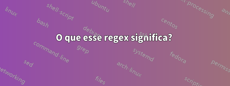 O que esse regex significa?