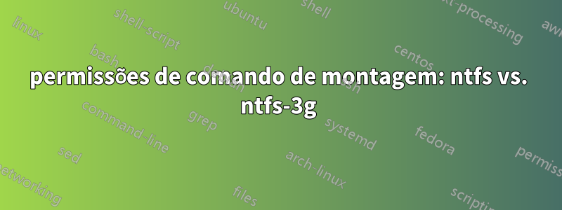 permissões de comando de montagem: ntfs vs. ntfs-3g