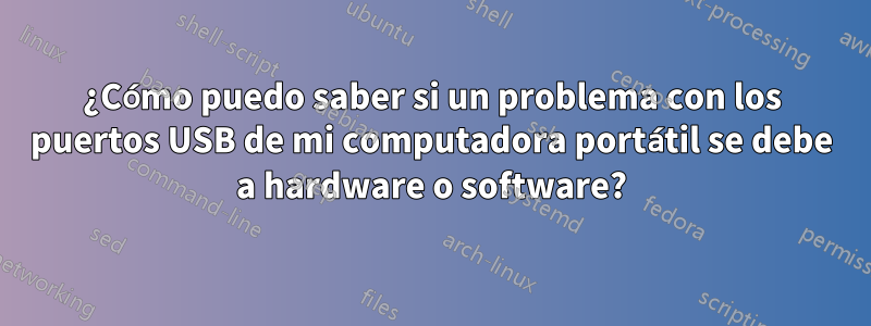 ¿Cómo puedo saber si un problema con los puertos USB de mi computadora portátil se debe a hardware o software?