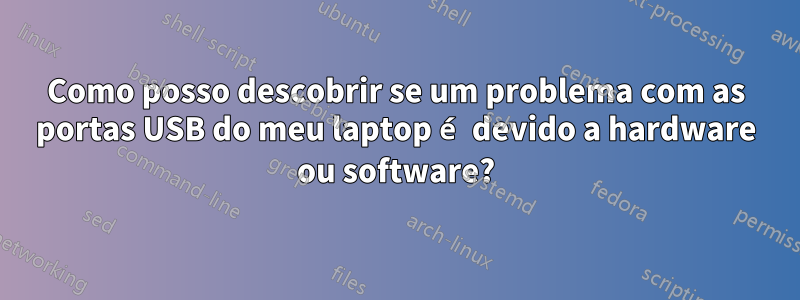 Como posso descobrir se um problema com as portas USB do meu laptop é devido a hardware ou software?