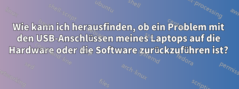 Wie kann ich herausfinden, ob ein Problem mit den USB-Anschlüssen meines Laptops auf die Hardware oder die Software zurückzuführen ist?