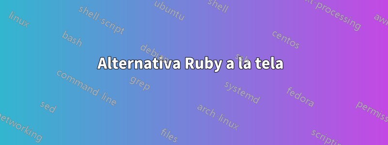 Alternativa Ruby a la tela 