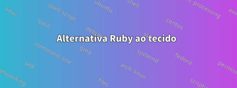 Alternativa Ruby ao tecido 