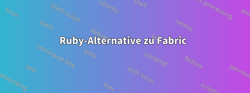 Ruby-Alternative zu Fabric 