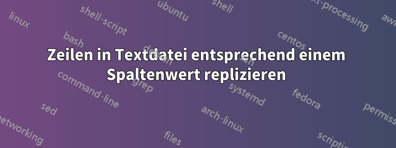 Zeilen in Textdatei entsprechend einem Spaltenwert replizieren