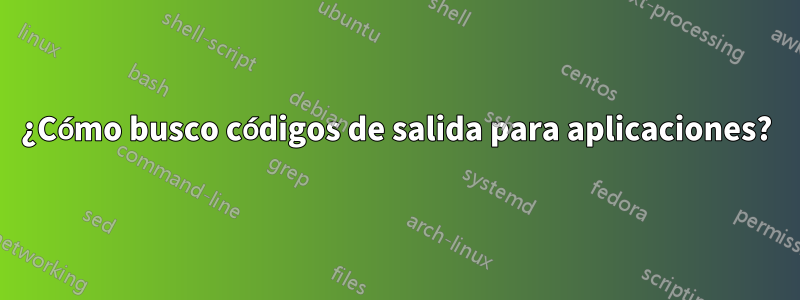 ¿Cómo busco códigos de salida para aplicaciones?