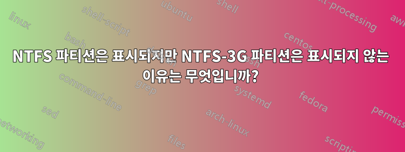 NTFS 파티션은 표시되지만 NTFS-3G 파티션은 표시되지 않는 이유는 무엇입니까?