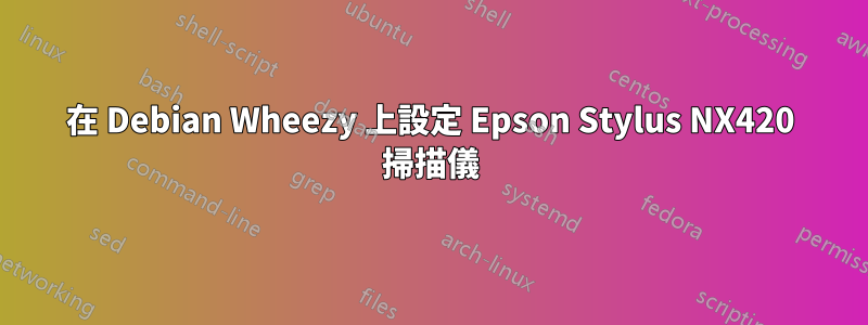 在 Debian Wheezy 上設定 Epson Stylus NX420 掃描儀