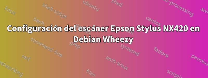 Configuración del escáner Epson Stylus NX420 en Debian Wheezy