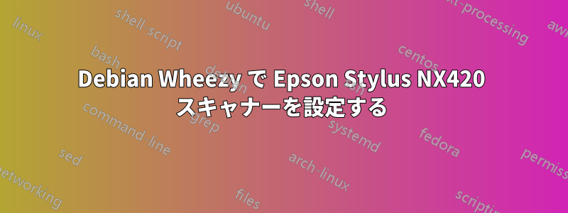 Debian Wheezy で Epson Stylus NX420 スキャナーを設定する