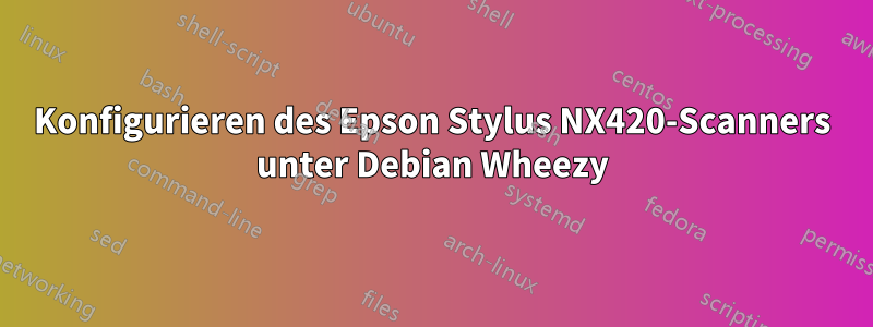 Konfigurieren des Epson Stylus NX420-Scanners unter Debian Wheezy