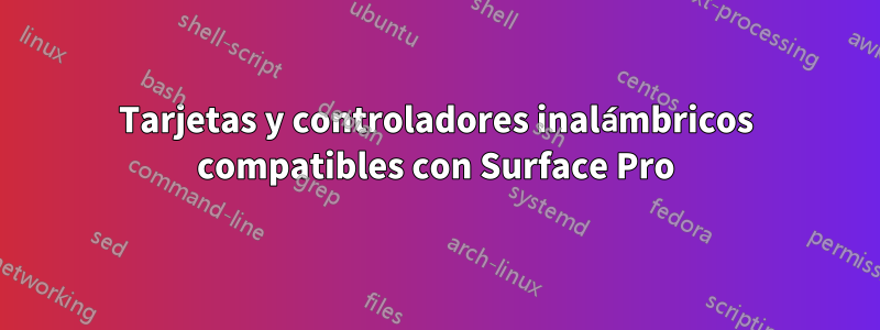 Tarjetas y controladores inalámbricos compatibles con Surface Pro