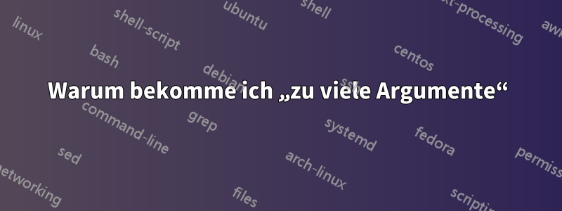 Warum bekomme ich „zu viele Argumente“