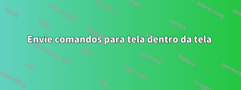 Envie comandos para tela dentro da tela