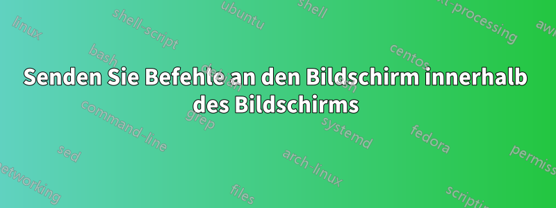 Senden Sie Befehle an den Bildschirm innerhalb des Bildschirms
