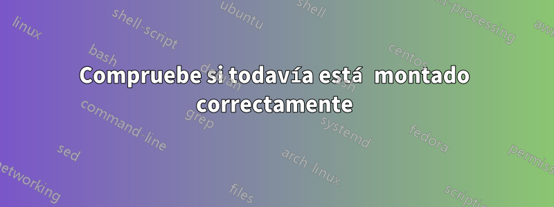 Compruebe si todavía está montado correctamente