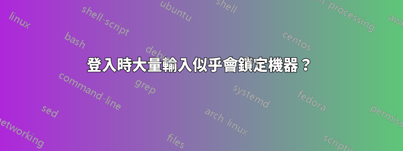登入時大量輸入似乎會鎖定機器？