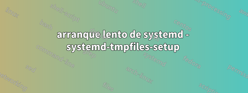 arranque lento de systemd - systemd-tmpfiles-setup