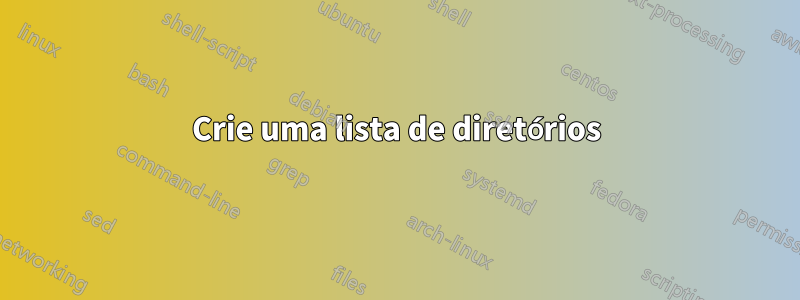 Crie uma lista de diretórios