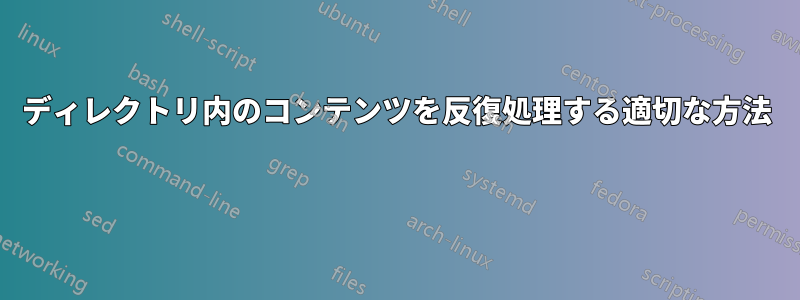 ディレクトリ内のコンテンツを反復処理する適切な方法 