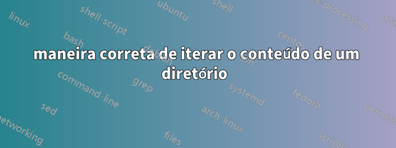 maneira correta de iterar o conteúdo de um diretório 
