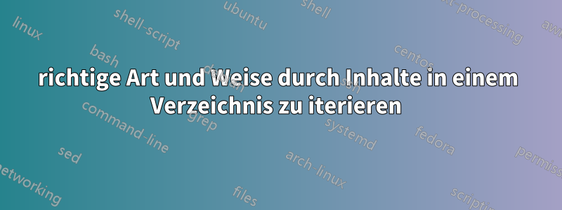 richtige Art und Weise durch Inhalte in einem Verzeichnis zu iterieren 