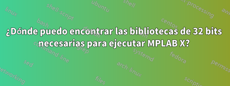 ¿Dónde puedo encontrar las bibliotecas de 32 bits necesarias para ejecutar MPLAB X?