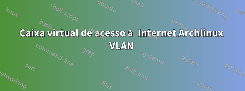 Caixa virtual de acesso à Internet Archlinux VLAN