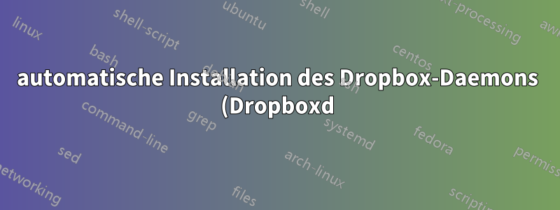 automatische Installation des Dropbox-Daemons (Dropboxd) mit automatisch angemeldetem Profil, Skriptproblem