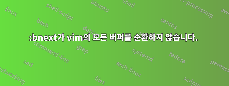 :bnext가 vim의 모든 버퍼를 순환하지 않습니다.