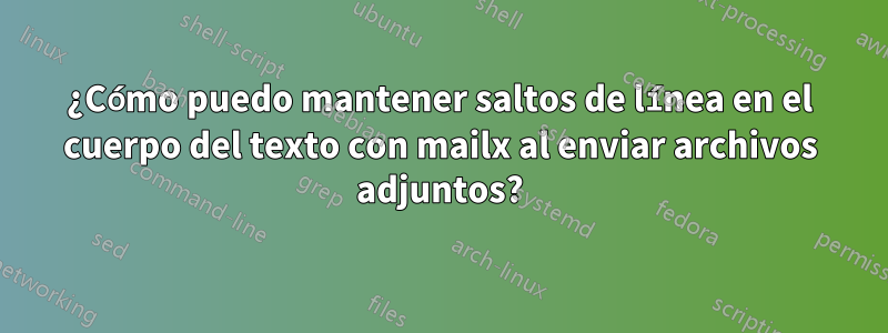 ¿Cómo puedo mantener saltos de línea en el cuerpo del texto con mailx al enviar archivos adjuntos?