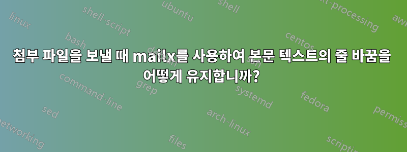 첨부 파일을 보낼 때 mailx를 사용하여 본문 텍스트의 줄 바꿈을 어떻게 유지합니까?