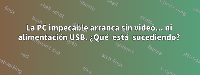 La PC impecable arranca sin video... ni alimentación USB. ¿Qué está sucediendo?