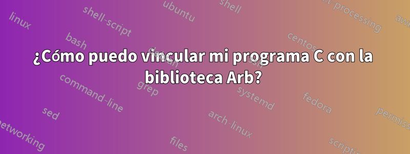 ¿Cómo puedo vincular mi programa C con la biblioteca Arb?