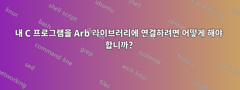내 C 프로그램을 Arb 라이브러리에 연결하려면 어떻게 해야 합니까?