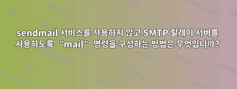 sendmail 서비스를 사용하지 않고 SMTP 릴레이 서버를 사용하도록 "mail" 명령을 구성하는 방법은 무엇입니까?
