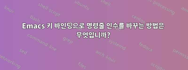Emacs 키 바인딩으로 명령줄 인수를 바꾸는 방법은 무엇입니까?