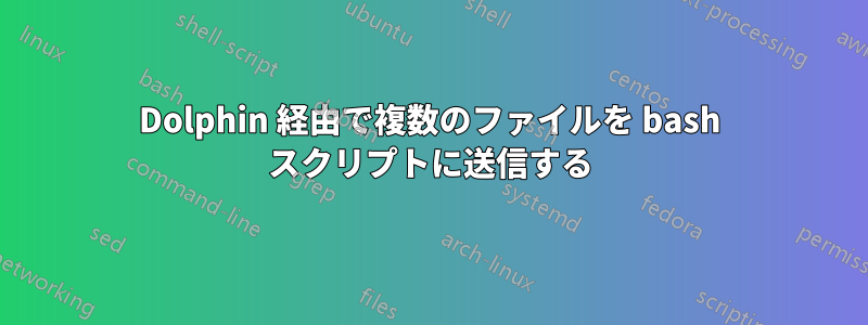 Dolphin 経由で複数のファイルを bash スクリプトに送信する