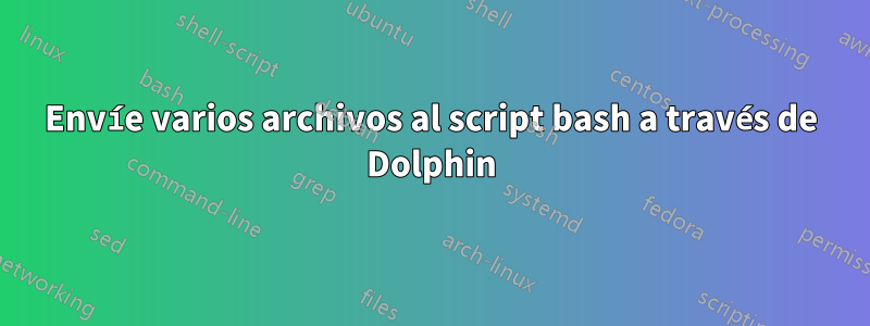 Envíe varios archivos al script bash a través de Dolphin