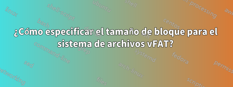 ¿Cómo especificar el tamaño de bloque para el sistema de archivos vFAT?