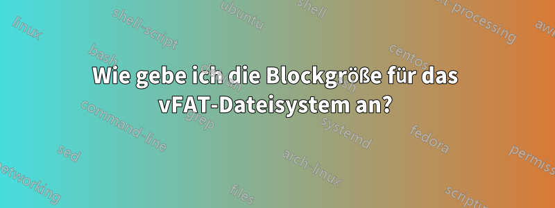 Wie gebe ich die Blockgröße für das vFAT-Dateisystem an?