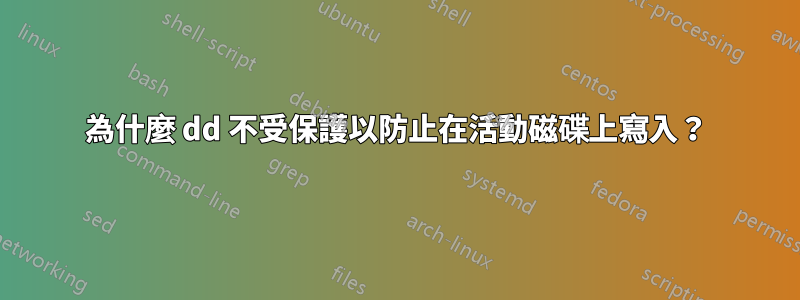 為什麼 dd 不受保護以防止在活動磁碟上寫入？
