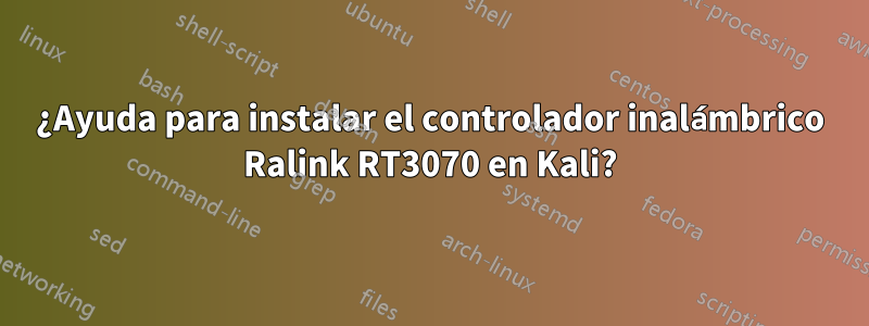 ¿Ayuda para instalar el controlador inalámbrico Ralink RT3070 en Kali?