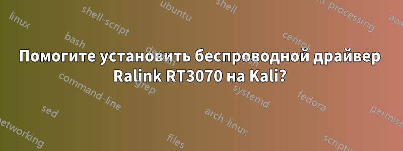 Помогите установить беспроводной драйвер Ralink RT3070 на Kali?