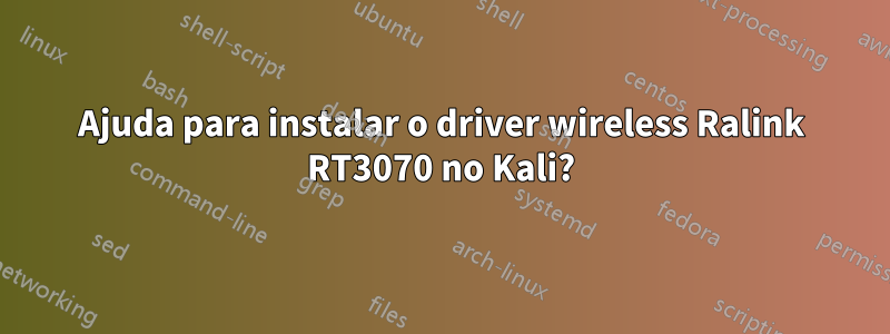 Ajuda para instalar o driver wireless Ralink RT3070 no Kali?