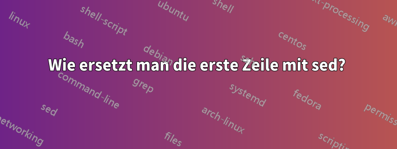 Wie ersetzt man die erste Zeile mit sed?