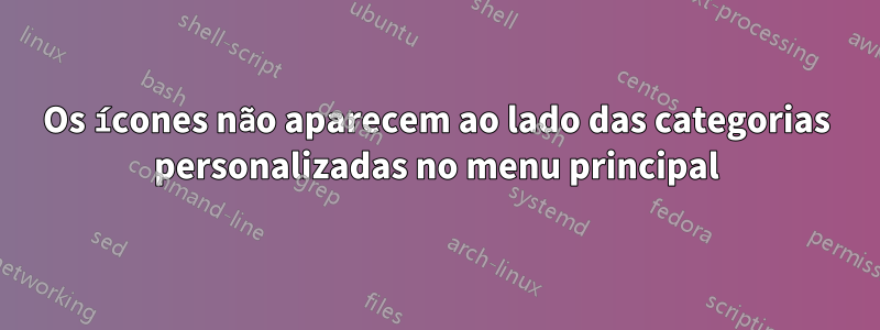 Os ícones não aparecem ao lado das categorias personalizadas no menu principal