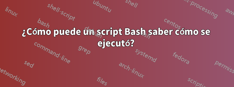 ¿Cómo puede un script Bash saber cómo se ejecutó?