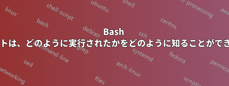 Bash スクリプトは、どのように実行されたかをどのように知ることができますか?